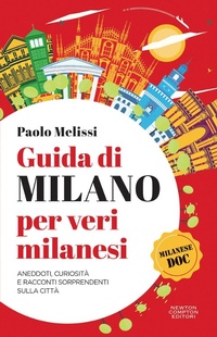 Abbildung von: Guida di Milano per veri milanesi. Aneddoti, curiosità e racconti sorprendenti sulla città - Quest'Italia;Newton Compton Editori