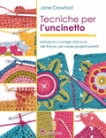 Cover: Tecniche per l'uncinetto. Ispirazione e consigli, dall'avvio alle finiture, per creare progetti perfetti - Cucito, ricamo, tessitura;Il Castello