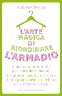 Abbildung von: L' arte magica di riordinare l'armadio. Il metodo infallibile per spendere meno, scegliere meglio e creare il tuo guardaroba perfetto in 5 semplici step - Grandi manuali Newton;Newton Compton Editori