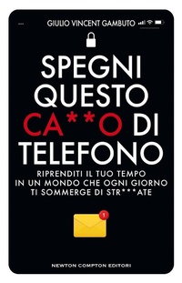 Abbildung von: Spegni questo ca**o di telefono. Riprenditi il tuo tempo in un mondo che ogni giorno ti sommerge di str***ate - Grandi manuali Newton;Newton Compton Editori