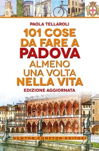 Abbildung von: 101 cose da fare a Padova almeno una volta nella vita - 101;Newton Compton Editori