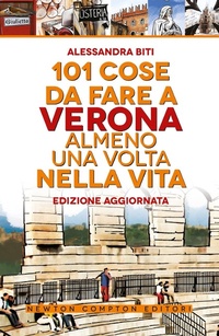 Abbildung von: 101 cose da fare a Verona almeno una volta nella vita - 101;Newton Compton Editori