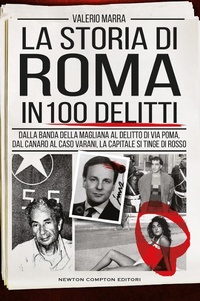 Abbildung von: La storia di Roma in 100 delitti. Dalla banda della Magliana al delitto di via Poma, dal Canaro al caso Varani, la capitale si tinge di rosso - I volti della storia;Newton Compton Editori