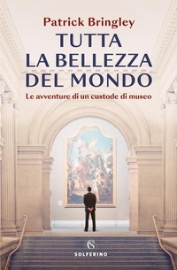 Abbildung von: Tutta la bellezza del mondo. Le avventure di un custode di museo - Solferino