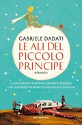 Cover: Le ali del Piccolo Principe. La vera storia di Antoine de Saint-Exup&eacute;ry, che precipit&ograve; nel deserto e incontr&ograve; il suo eroe - Solferino