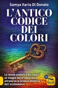Cover: L' antico codice dei colori. La chiave simbolica dei colori: un viaggio nella conoscenza attraverso la scienza iniziarica dell'archeometro - Essere Felici;Macro Edizioni