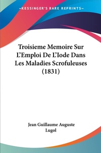 Abbildung von: Troisieme Memoire Sur L'Emploi De L'Iode Dans Les Maladies Scrofuleuses (1831) - Kessinger Publishing