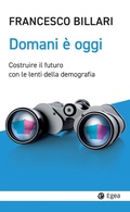 Cover: Domani &egrave; oggi. Costruire il futuro con le lenti della demografia - Cultura e societ&agrave;;EGEA