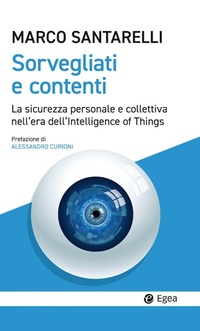 Abbildung von: Sorvegliati e contenti. La sicurezza personale e collettiva nell'era dell'Intelligence of Things - Cultura e società;EGEA