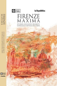 Abbildung von: Firenze maxima. Storie, luoghi e segreti. Guida alla capitale dell'arte - Le Guide di Repubblica;Gedi (Gruppo Editoriale)