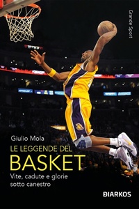 Abbildung von: Le leggende del basket. Vite, cadute e glorie sotto canestro - Grande sport;DIARKOS