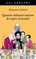 Cover: Quando abbiamo smesso di capire il mondo - Gli Adelphi;Adelphi