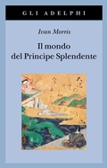 Cover: Il mondo del Principe Splendente. Vita di corte nell'antico Giappone - Gli Adelphi;Adelphi