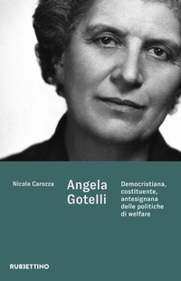 Abbildung von: Angela Gotelli. Democristiana, costituente, antesignana delle politiche di welfare - Varia;Rubbettino