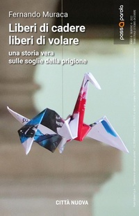 Abbildung von: Liberi di cadere liberi di volare. Una storia vera sulle soglie della prigione - Narratori;Città Nuova