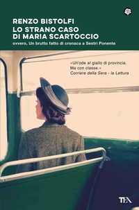 Abbildung von: Lo strano caso di Maria Scartoccio. Ovvero, un brutto fatto di cronaca a Sestri Ponente - Narrativa best seller;TEA