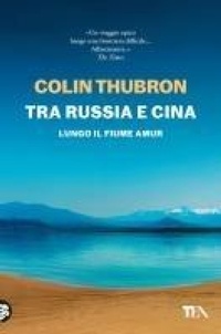 Abbildung von: Tra Russia e Cina. Lungo il fiume Amur - Saggi best seller;TEA