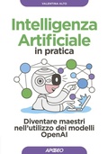 Cover: Intelligenza artificiale in pratica. Diventare maestri nell'utilizzo dei modelli OperAI - Guida completa;Apogeo