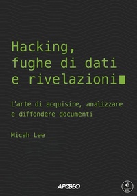 Abbildung von: Hacking, fughe di dati e rivelazioni. L'arte di acquisire, analizzare e diffondere documenti - Guida completa;Apogeo