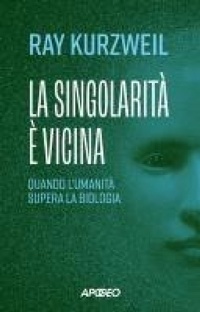 Abbildung von: La singolarità è vicina. Quando l'umanità supera la biologia - Apogeo Saggi;Apogeo