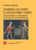 Cover: Scherza coi fanti e lascia stare i santi. Giochi proibiti e divertimenti leciti nella Sicilia medievale - Ricerche/Storia/Ordines;Vita e Pensiero