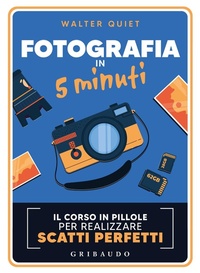 Abbildung von: Fotografia in 5 minuti. Il corso in pillole per realizzare scatti perfetti - Straordinariamente;Gribaudo
