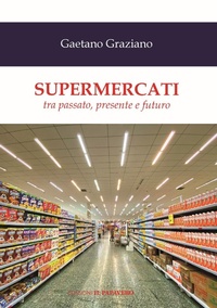 Abbildung von: Supermercati. Tra passato, presente e futuro - Edizioni Il Papavero