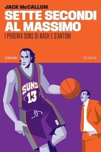 Abbildung von: Sette secondi al massimo. I Phoenix Suns di Nash e D'Antoni - Vite inattese;66thand2nd