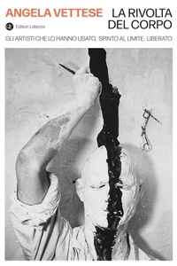 Abbildung von: La rivolta del corpo. Gli artisti che lo hanno usato, spinto al limite, liberato - I Robinson. Letture;Laterza