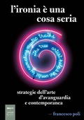 Cover: L' ironia &egrave; una cosa seria. Strategie dell'arte d'avanguardia e contemporanea - Parole e immagini;Johan & Levi
