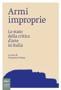 Cover: Armi improprie. Lo stato della critica d'arte in Italia - Saggi d'arte;Johan & Levi