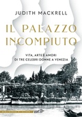 Cover: Il palazzo incompiuto. Vita, arte e amori di tre celebri donne a Venezia - La biblioteca di Ulisse;EDT