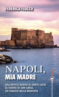 Abbildung von: Napoli, mia madre. Dall'antico borgo di Santa Lucia al teatro di San Carlo, un viaggio nella memoria - Le guide Marlin;Marlin (Cava de' Tirreni)