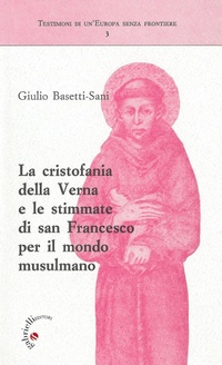 Abbildung von: La cristofania della Verna e le stimmate di san Francesco per il mondo musulmano - Testimoni di un'Europa senza frontiere;Gabrielli Editori