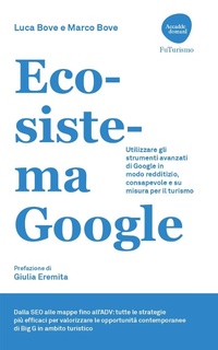 Abbildung von: Ecosistema Google. Utilizzare gli strumenti avanzati di Google in modo redditizio, consapevole e su misura per il turismo - Accadde domani;Flaccovio Dario