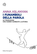 Cover: I funamboli della parola. Le traduzioni che hanno cambiato la storia - Saggi tascabili;Bollati Boringhieri