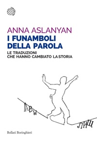 Abbildung von: I funamboli della parola. Le traduzioni che hanno cambiato la storia - Saggi tascabili;Bollati Boringhieri