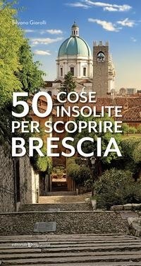Abbildung von: 50 cose insolite per scoprire Brescia - Editoriale Programma