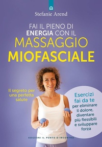 Abbildung von: Fai il pieno di energia con il massaggio miofasciale - Salute e benessere;Edizioni Il Punto d'Incontro