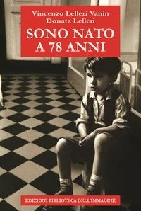 Abbildung von: Sono nato a 78 anni - Storia e storie;Biblioteca dell'Immagine