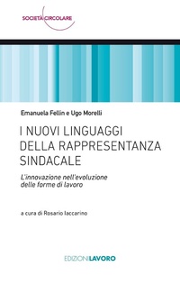 Abbildung von: I nuovi linguaggi della rappresentanza sindacale. L'innovazione nell'evoluzione delle forme di lavoro - Società circolare;Edizioni Lavoro