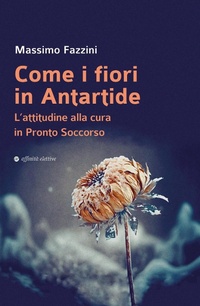 Abbildung von: Come i fiori in Antartide. L'attitudine alla cura in pronto soccorso - Varie;Affinità Elettive Edizioni