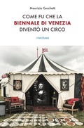 Cover: Come fu che la Biennale di Venezia divent&ograve; un circo. Le metamorfosi dell'aura e i giochi di potere nell'arte contemporanea - Wunderkammer;Medusa Edizioni