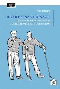 Abbildung von: Il golf senza fronzoli. Come scegliere, preparare e usare al meglio i tuoi bastoni - Caissa Italia