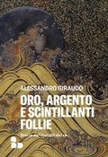 Cover: Oro, argento e scintillanti follie. Storie dei metalli dei re - Saggi;ADD Editore