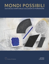 Abbildung von: Mondi possibili. Due secoli d'arte dalle collezioni di Pordenone. Catalogo della mostra (Pordenone, 10 settembre 2023-28 gennaio 2024) - Arte;Antiga Edizioni