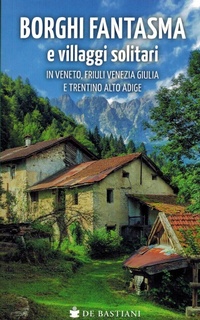 Abbildung von: Borghi fantasma e villaggi solitari in Veneto, Friuli Venezia Giulia e Trentino Alto Adige - De Bastiani
