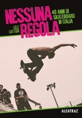 Cover: Nessuna regola. 40 anni di skateboard in Italia - Fair play;Agenzia Alcatraz