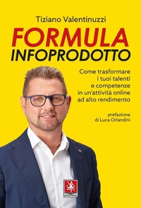 Abbildung von: Formula infoprodotto. Come trasformare i tuoi talenti e competenze in un'attività online ad alto rendimento - Anteprima Edizioni