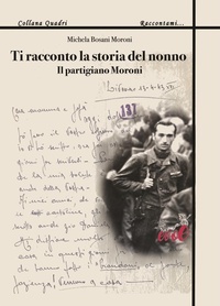 Abbildung von: Ti racconto la storia del nonno. Il partigiano Moroni - Quadri;Evoè